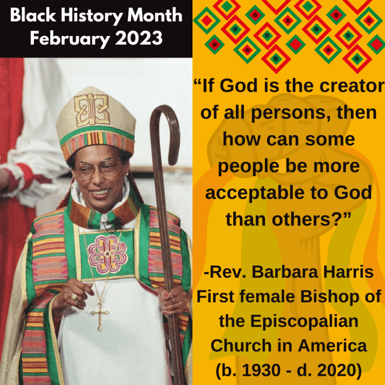 Black History Month informational image of Barbara Harris in priest regalia. Text: If God is the creator of all persons, then how can some people be more acceptable to God than others? Quote by Reverend Barbara Harris. First female Bishop of the Episcopalian Church in America. Birth 1930. Death 2020.